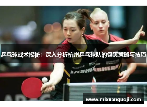 乒乓球战术揭秘：深入分析杭州乒乓球队的包夹策略与技巧